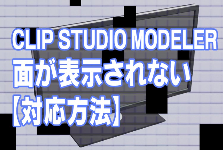 Clip Studio Modelerで面が表示されない 対応方法 きゃんばすクラスタ